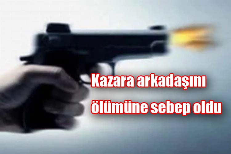 Kazara tabancayla arkadaşını öldüren kişi tutuklandı