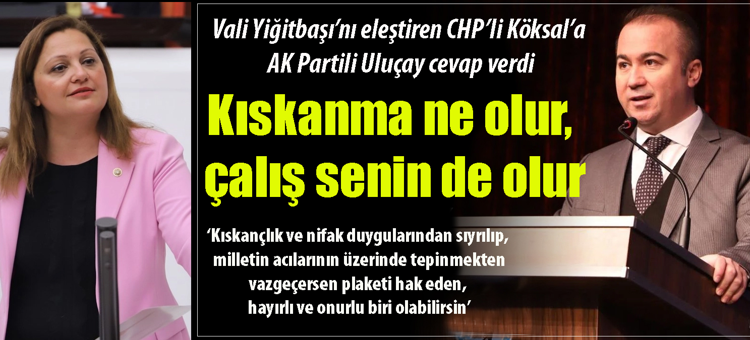 Vali Yiğitbaşı’nı eleştiren CHP’li Köksal’a Ak Partili Uluçay cevap verdi