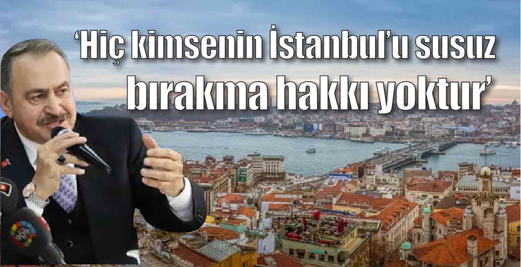 ‘Hiç kimsenin İstanbul’u susuz bırakma hakkı yoktur’